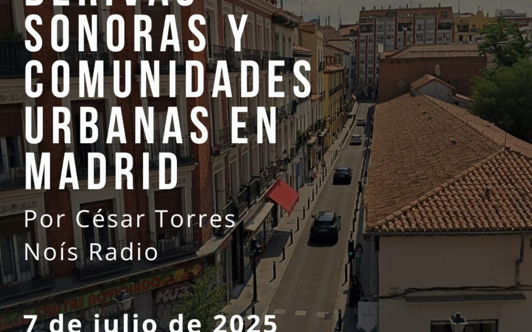 Derivas sonoras y comunidades urbanas en Madrid, 7 julio