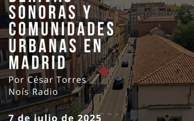 Derivas sonoras y comunidades urbanas en Madrid, 7 julio